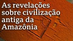 As construções monumentais 'escondidas' na Amazônia descobertas por cientistas