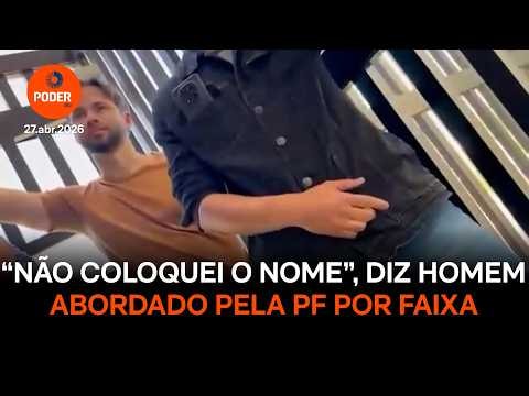 “Não coloquei nome”, diz homem abordado pela PF por faixa com “ladrão”