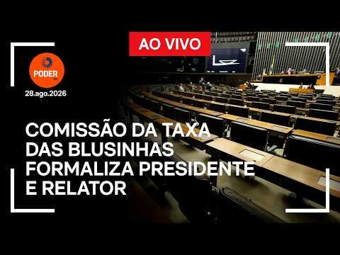 Ao vivo: comissão da taxa das blusinhas formaliza presidente e relator